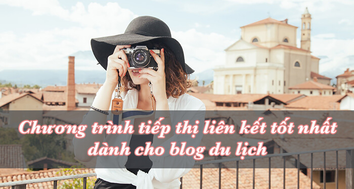 chương trình tiếp thị liên kết tốt nhất cho blog du lịch