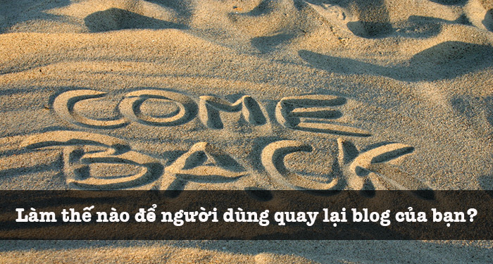 lam the nao de nguoi dung quay lai blog cua ban